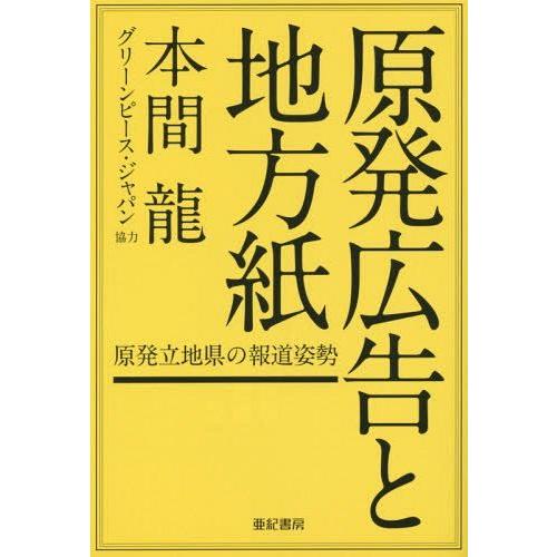 [本/雑誌]/原発広告と地方紙 原発立地県の報道姿勢/本間龍/著