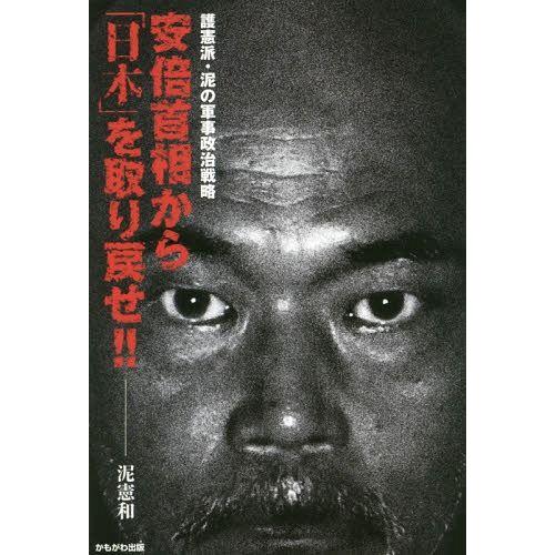 [本/雑誌]/安倍首相から「日本」を取り戻せ!! 護憲派・泥の軍事政治戦略/泥憲和/著