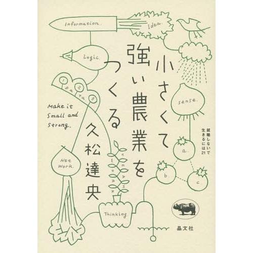 [本/雑誌]/小さくて強い農業をつくる (就職しないで生きるには21)/久松達央/著