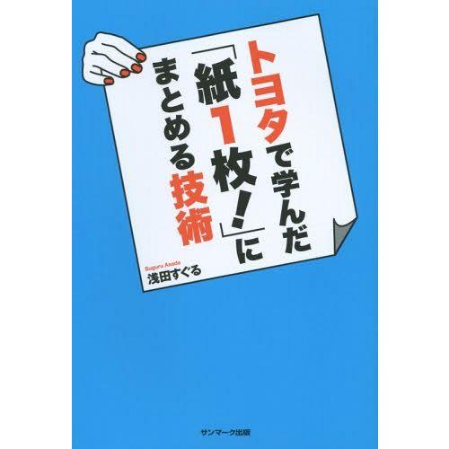 [本/雑誌]/トヨタで学んだ「紙1枚!」にまとめる技術/浅田すぐる/著