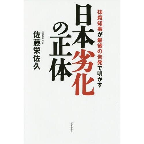 [本/雑誌]/日本劣化の正体 抹殺知事が最後の告発で明かす/佐藤栄佐久/著