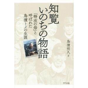 [書籍の同梱は2冊まで]/[本/雑誌]/知覧いのちの物語 「特攻の母」と呼ばれた鳥濱トメの生涯/鳥濱明久/著