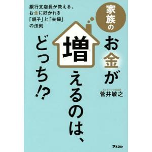 [本/雑誌]/家族のお金が増えるのは、どっち!? 銀行支店長が教える、お金に好かれる「親子」と「夫婦」の法則/菅井敏之/著