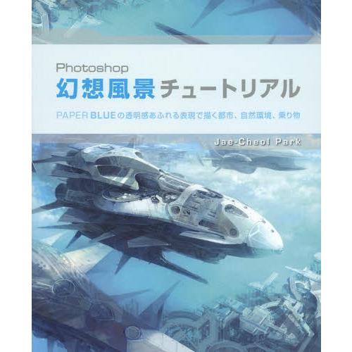 [本/雑誌]/Photoshop幻想風景チュートリアル PAPER BLUEの透明感あふれる表現で描...