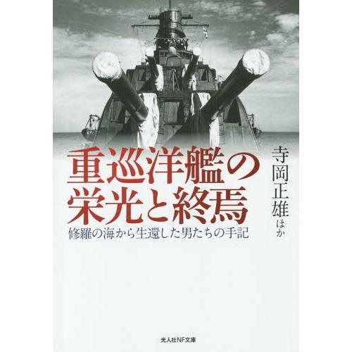 [本/雑誌]/重巡洋艦の栄光と終焉 修羅の海から生還した男たちの手記 (光人社NF文庫)/寺岡正雄/...