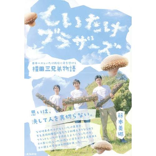 [本/雑誌]/しいたけブラザーズ 日本一のしいたけ栽培に命を懸ける横田三兄弟物語/藤本美郷/著