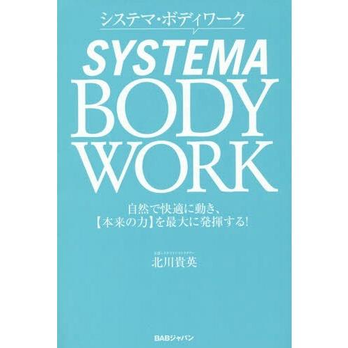 [本/雑誌]/システマ・ボディワーク 自然で快適に動き、〈本来の力〉を最大に発揮する!/北川貴英/著