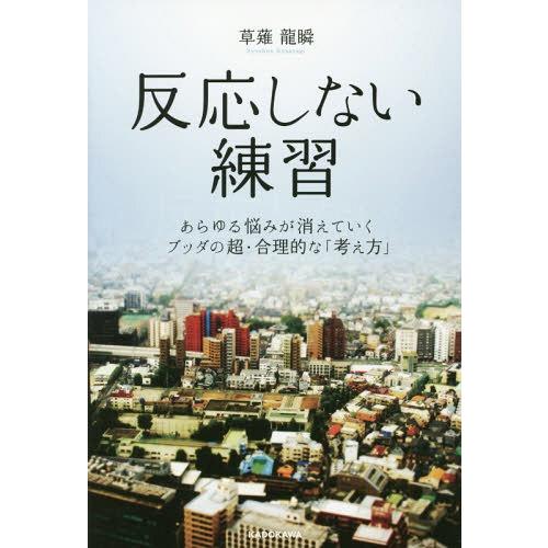 [本/雑誌]/反応しない練習 あらゆる悩みが消えていくブッダの超・合理的な「考え方」/草薙龍瞬/著