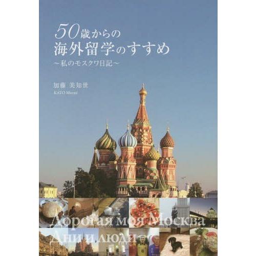 【送料無料】[本/雑誌]/50歳からの海外留学のすすめ 私のモスクワ日記/加藤美知世/著 有宗昌子/...