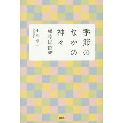 【送料無料】[本/雑誌]/季節のなかの神々 歳時民俗考/小池淳一/著