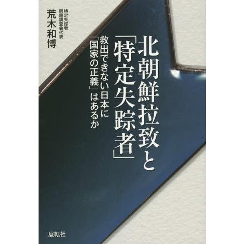[本/雑誌]/北朝鮮拉致と「特定失踪者」 救出できない日本に「国家の正義」はあるか/荒木和博/著