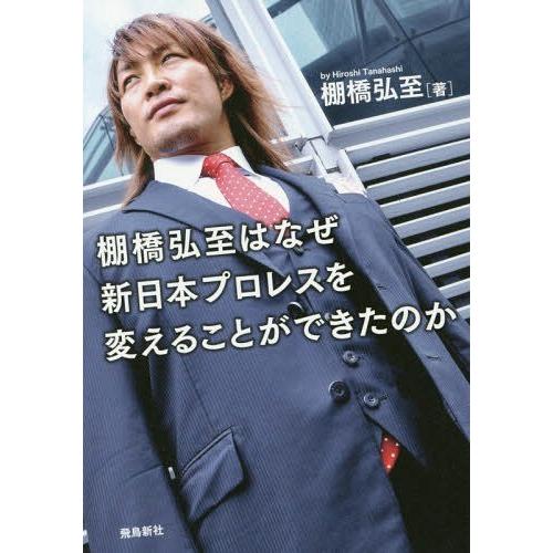 [本/雑誌]/棚橋弘至はなぜ新日本プロレスを変えることができたのか/棚橋弘至/著