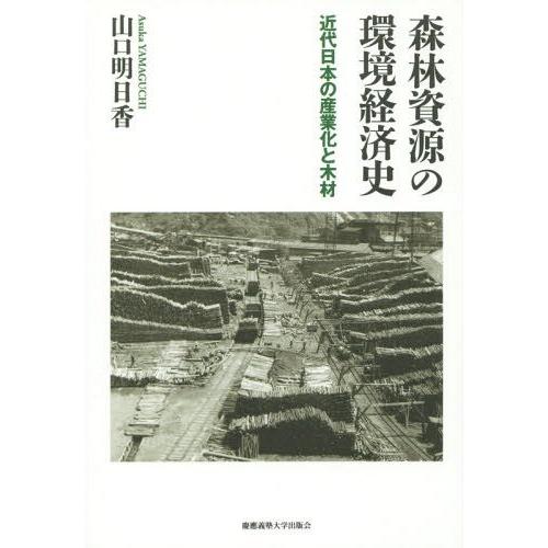 [本/雑誌]/森林資源の環境経済史 近代日本の産業化と木材/山口明日香/著