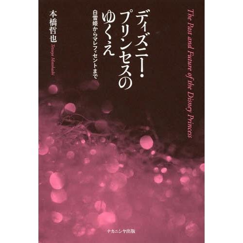 【送料無料】[本/雑誌]/ディズニー・プリンセスのゆくえ 白雪姫からマレフィセントま本橋哲也/著