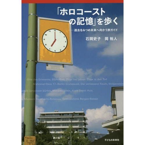 [本/雑誌]/「ホロコーストの記憶」を歩く 過去をみつめ未来へ向かう旅ガイド/石岡史子/著 岡裕人/...