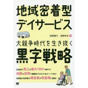 [本/雑誌]/地域密着型デイサービス大競争時代を生き抜く黒字戦略/浅岡雅子/著