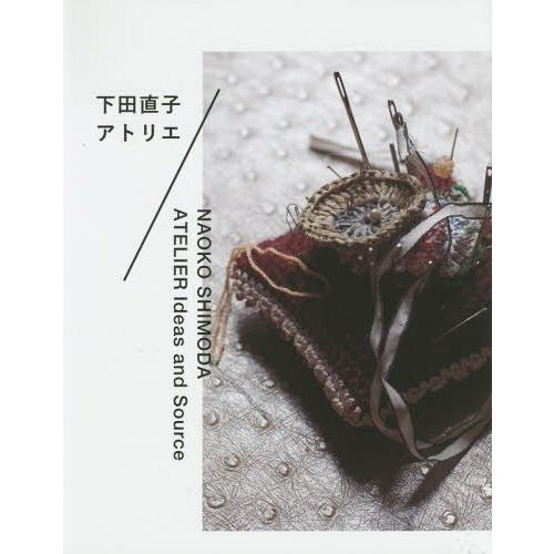 【送料無料】[本/雑誌]/下田直子アトリエ Ideas and Source/下田直子/著