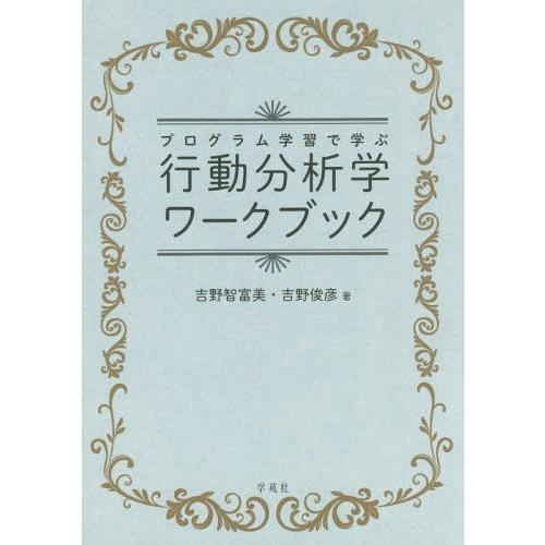 【送料無料】[本/雑誌]/プログラム学習で学ぶ行動分析学ワークブック/吉野智富美/著 吉野俊彦/著