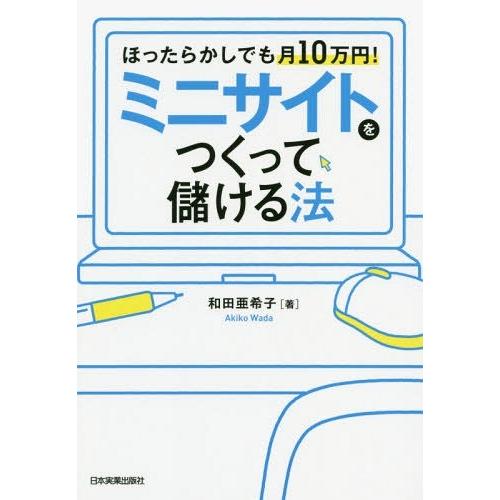 [本/雑誌]/ミニサイトをつくって儲ける法 ほったらかしでも月10万円!/和田亜希子/著