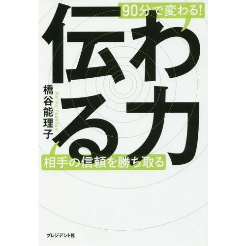 [本/雑誌]/伝わる力 90分で変わる! 相手の信頼を勝ち取る/橋谷能理子/著