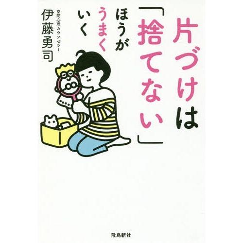 [本/雑誌]/片づけは「捨てない」ほうがうまくいく/伊藤勇司/著