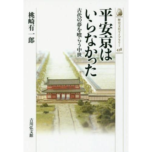 [本/雑誌]/平安京はいらなかった 古代の夢を喰らう中世 (歴史文化ライブラリー)/桃崎有一郎/著