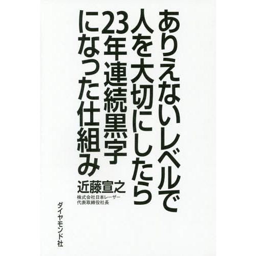 [本/雑誌]/ありえないレベルで人を大切にしたら23年連続黒字になった仕組み/近藤宣之/著