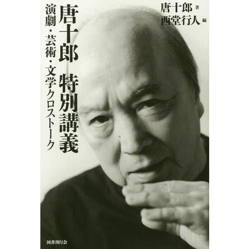 【送料無料】[本/雑誌]/唐十郎特別講義 演劇・芸術・文学クロストーク/唐十郎/著 西堂行人/編