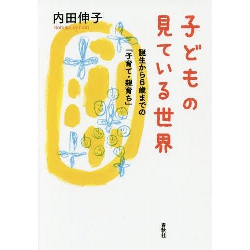[本/雑誌]/子どもの見ている世界 誕生から6歳までの「子育て・親育ち」/内田伸子/著