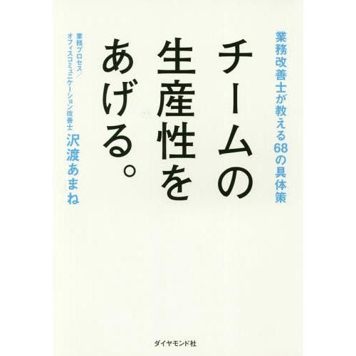 [本/雑誌]/チームの生産性をあげる。 業務改善士が教える68の具体策/沢渡あまね/著