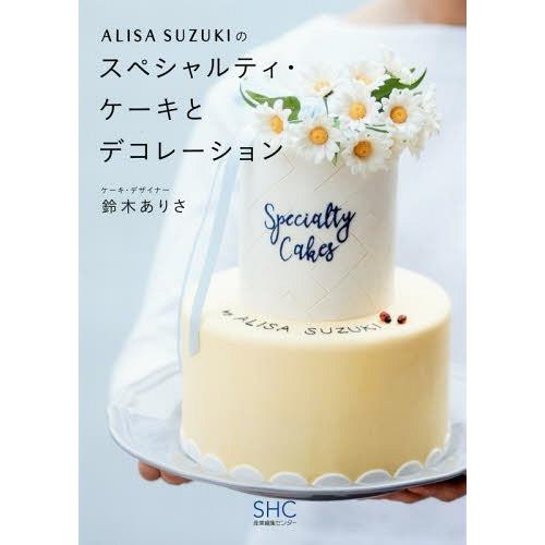 [本/雑誌]/ALISA SUZUKIのスペシャルティ・ケーキとデコレーション/鈴木ありさ/著