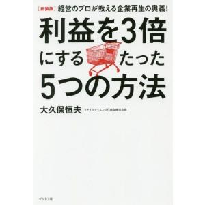 [本/雑誌]/利益を3倍にするたった5つの方法 経営のプロが教える企業再生の奥義! 新装版/大久保恒夫/著