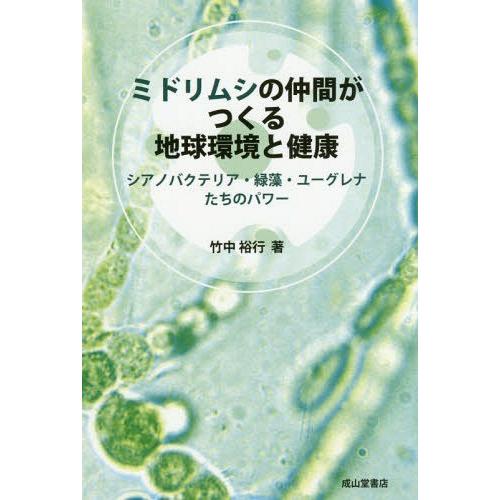 [本/雑誌]/ミドリムシの仲間がつくる地球環境と健康 シアノバクテリア・緑藻・ユーグレナたちのパワ竹...