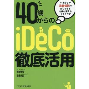 [本/雑誌]/40歳からのiDeCo徹底活用 いまからの投資信託で安心できる老後の蓄えをつくりだす/朝倉智也/著 岡田正樹/著