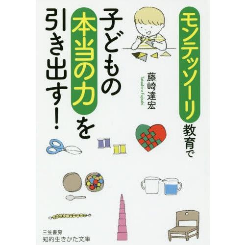 [本/雑誌]/モンテッソーリ教育で子どもの本当の力を引き出す! (知的生きかた文庫)/藤崎達宏/著