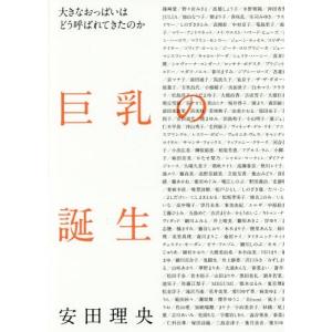 [本/雑誌]/巨乳の誕生 大きなおっぱいはどう呼ばれてきたのか/安田理央/著