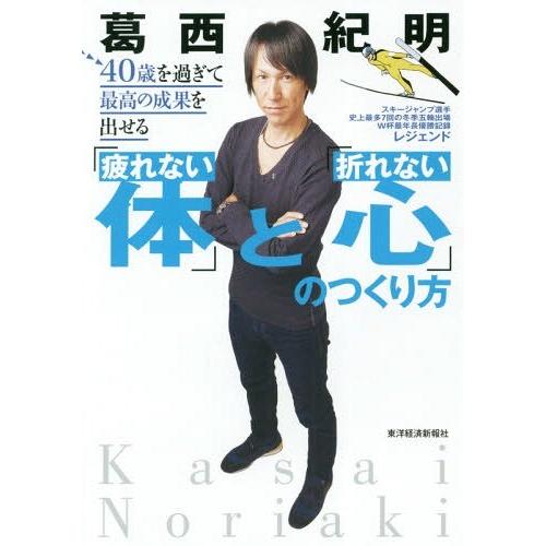 [本/雑誌]/40歳を過ぎて最高の成果を出せる「疲れない体」と「折れない心」のつくり方/葛西紀明/著