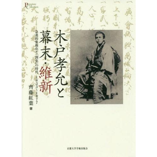 [本/雑誌]/木戸孝允と幕末・維新-急進的集権化と「開 (プリミエ・コレクション)/齊藤紅葉/著