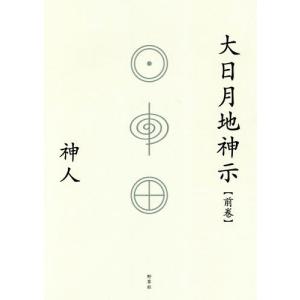 【送料無料】[本/雑誌]/大日月地神示 前巻/神人/著