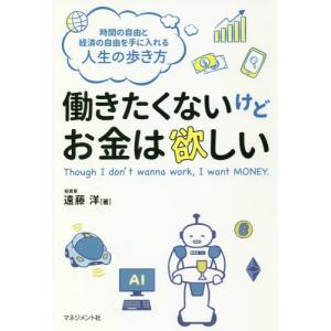 [本/雑誌]/働きたくないけどお金は欲しい 時間の自由と経済の自由を手に入れる人生の歩き方/遠藤洋/著