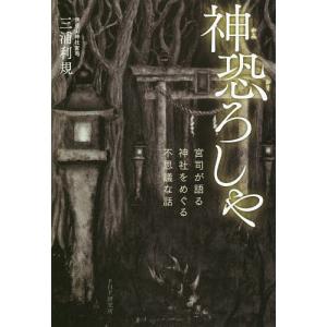 [本/雑誌]/神恐ろしや 宮司が語る、神社をめぐる不思議な話/三浦利規/著