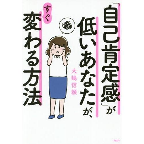 [本/雑誌]/「自己肯定感」が低いあなたが、すぐ変わる方法/大嶋信頼/著