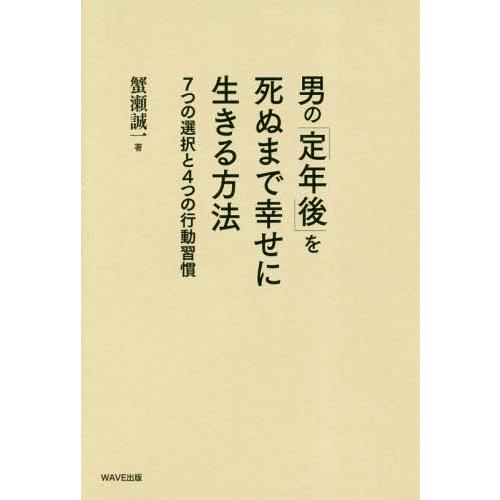 [本/雑誌]/男の「定年後」を死ぬまで幸せに生きる方法 7つの選択と4つの行動習慣/蟹瀬誠一/著