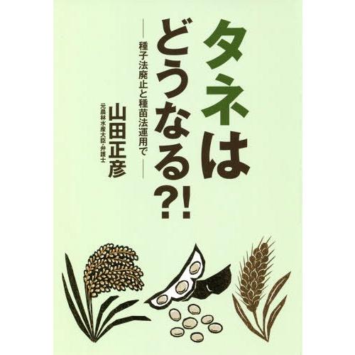 [本/雑誌]/タネはどうなる?! 種子法廃止と種苗法運用山田正彦/著