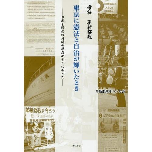 [本/雑誌]/東京に憲法と自治が輝いたとき 考証革新都政 市民と野党の共闘の原点がそこにあった/革新...
