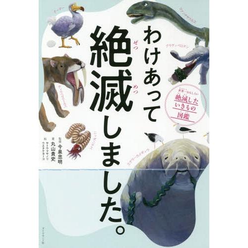 [本/雑誌]/わけあって絶滅しました。 世界一おもしろい絶滅したいきもの図鑑/丸山貴史/著 今泉忠明...