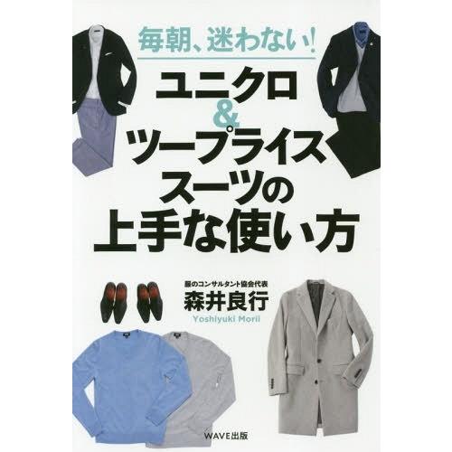 [本/雑誌]/毎朝、迷わない!ユニクロ&amp;ツープライススーツの上手な使い方/森井良行/著