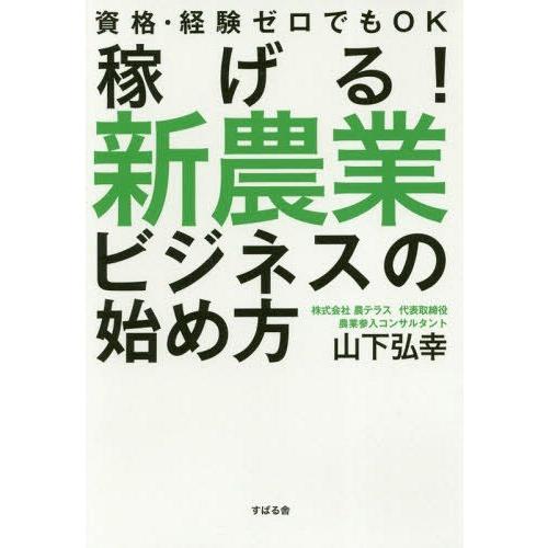 [本/雑誌]/稼げる!新農業ビジネスの始め方 資格・経験ゼロでもOK/山下弘幸/著