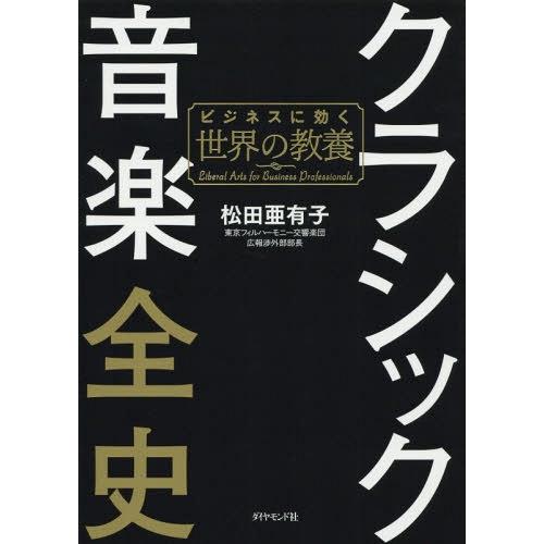 [本/雑誌]/クラシック音楽全史 ビジネスに効く世界の教養/松田亜有子/著