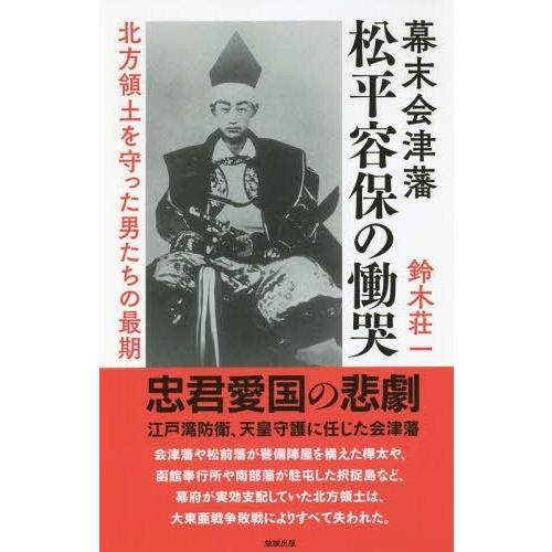 [本/雑誌]/幕末会津藩松平容保の慟哭 北方領土を守った男たちの最期/鈴木荘一/著